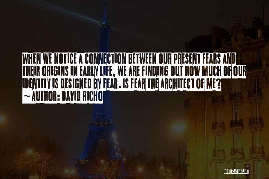 David Richo Quotes: When We Notice A Connection Between Our Present Fears And Their Origins In Early Life, We Are Finding Out How