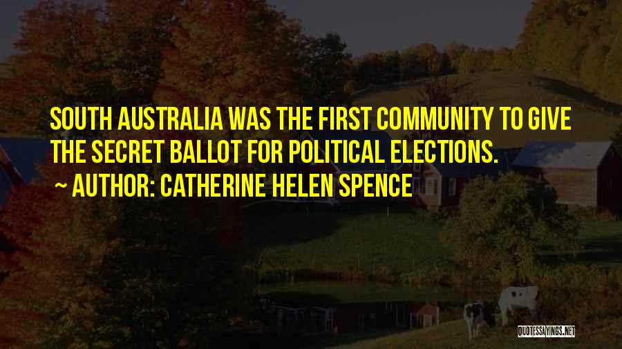 Catherine Helen Spence Quotes: South Australia Was The First Community To Give The Secret Ballot For Political Elections.
