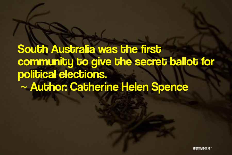 Catherine Helen Spence Quotes: South Australia Was The First Community To Give The Secret Ballot For Political Elections.