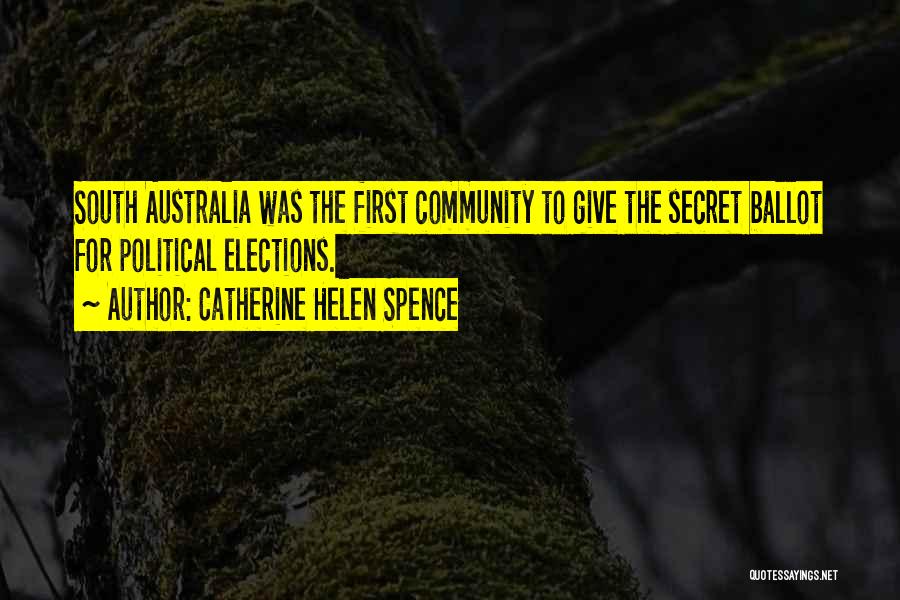 Catherine Helen Spence Quotes: South Australia Was The First Community To Give The Secret Ballot For Political Elections.