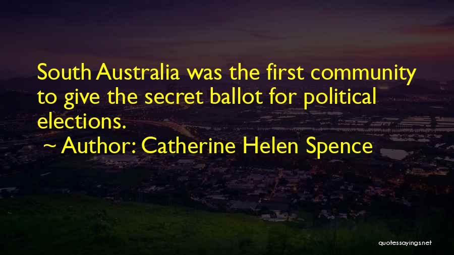 Catherine Helen Spence Quotes: South Australia Was The First Community To Give The Secret Ballot For Political Elections.