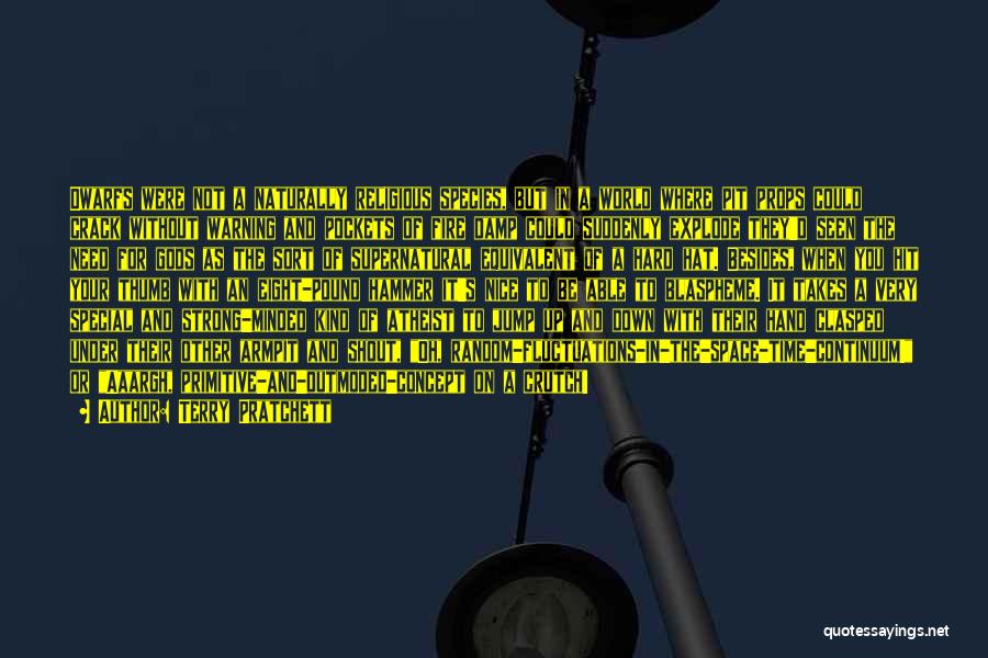 Terry Pratchett Quotes: Dwarfs Were Not A Naturally Religious Species, But In A World Where Pit Props Could Crack Without Warning And Pockets