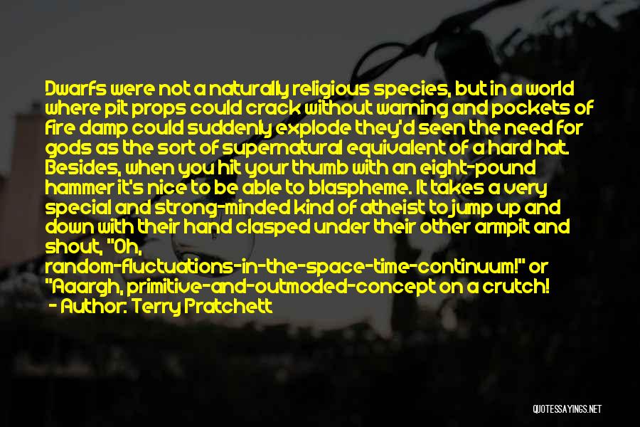 Terry Pratchett Quotes: Dwarfs Were Not A Naturally Religious Species, But In A World Where Pit Props Could Crack Without Warning And Pockets