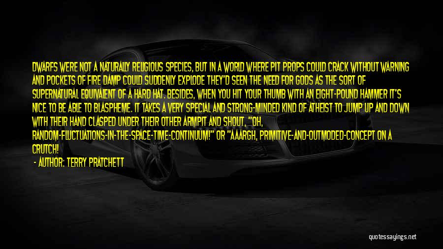 Terry Pratchett Quotes: Dwarfs Were Not A Naturally Religious Species, But In A World Where Pit Props Could Crack Without Warning And Pockets