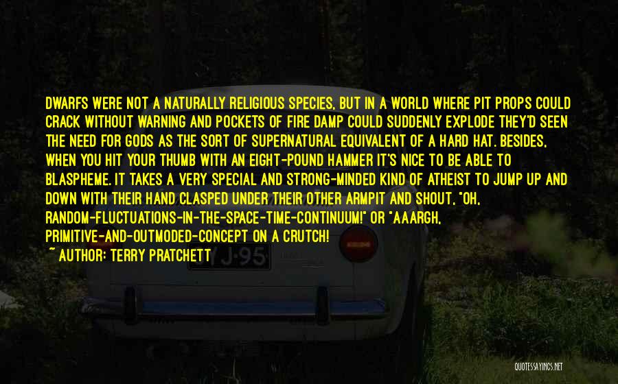 Terry Pratchett Quotes: Dwarfs Were Not A Naturally Religious Species, But In A World Where Pit Props Could Crack Without Warning And Pockets