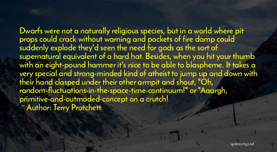 Terry Pratchett Quotes: Dwarfs Were Not A Naturally Religious Species, But In A World Where Pit Props Could Crack Without Warning And Pockets