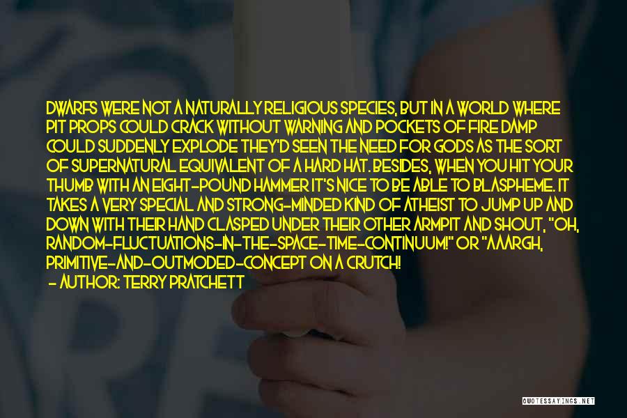 Terry Pratchett Quotes: Dwarfs Were Not A Naturally Religious Species, But In A World Where Pit Props Could Crack Without Warning And Pockets