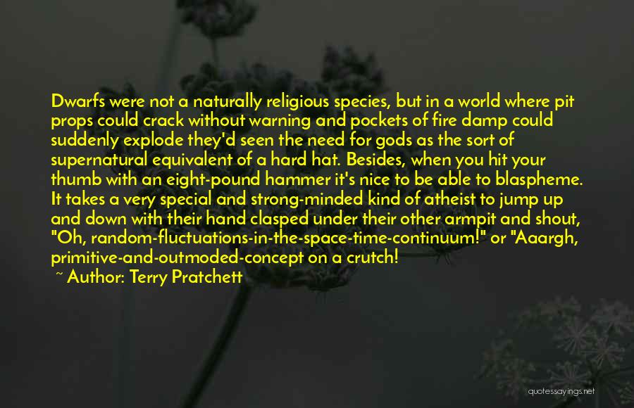 Terry Pratchett Quotes: Dwarfs Were Not A Naturally Religious Species, But In A World Where Pit Props Could Crack Without Warning And Pockets