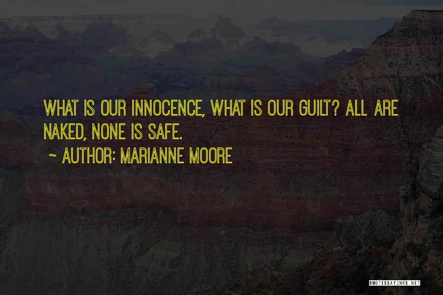 Marianne Moore Quotes: What Is Our Innocence, What Is Our Guilt? All Are Naked, None Is Safe.