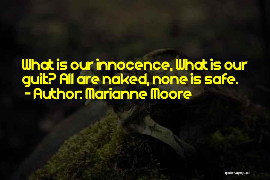 Marianne Moore Quotes: What Is Our Innocence, What Is Our Guilt? All Are Naked, None Is Safe.