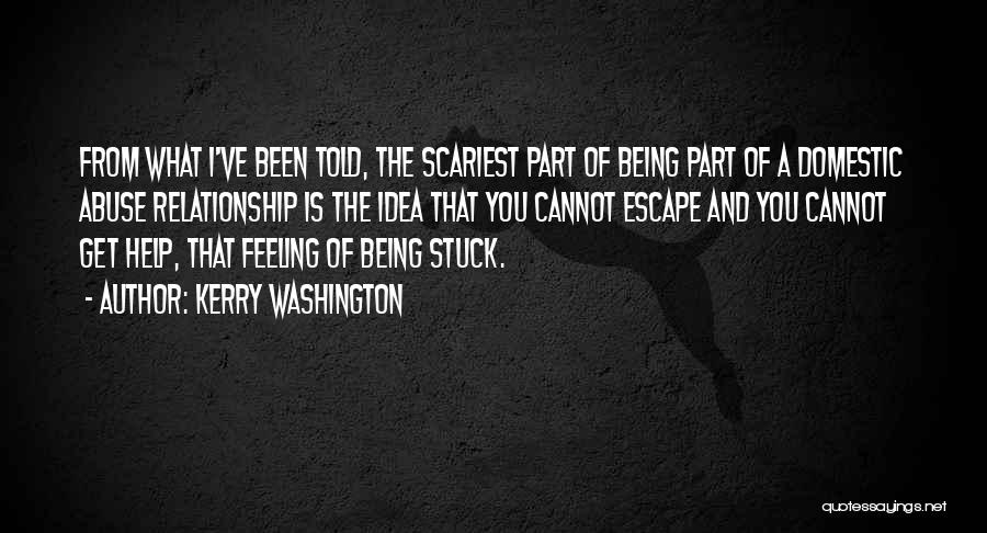 Kerry Washington Quotes: From What I've Been Told, The Scariest Part Of Being Part Of A Domestic Abuse Relationship Is The Idea That