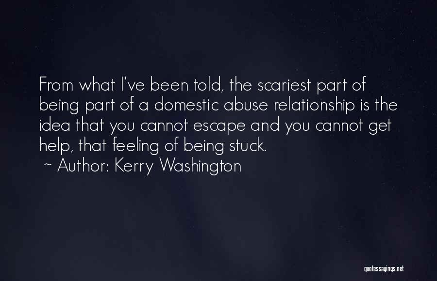 Kerry Washington Quotes: From What I've Been Told, The Scariest Part Of Being Part Of A Domestic Abuse Relationship Is The Idea That