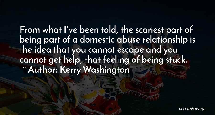 Kerry Washington Quotes: From What I've Been Told, The Scariest Part Of Being Part Of A Domestic Abuse Relationship Is The Idea That