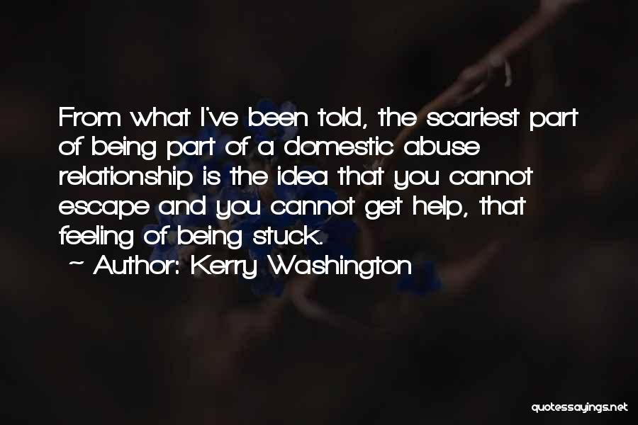 Kerry Washington Quotes: From What I've Been Told, The Scariest Part Of Being Part Of A Domestic Abuse Relationship Is The Idea That