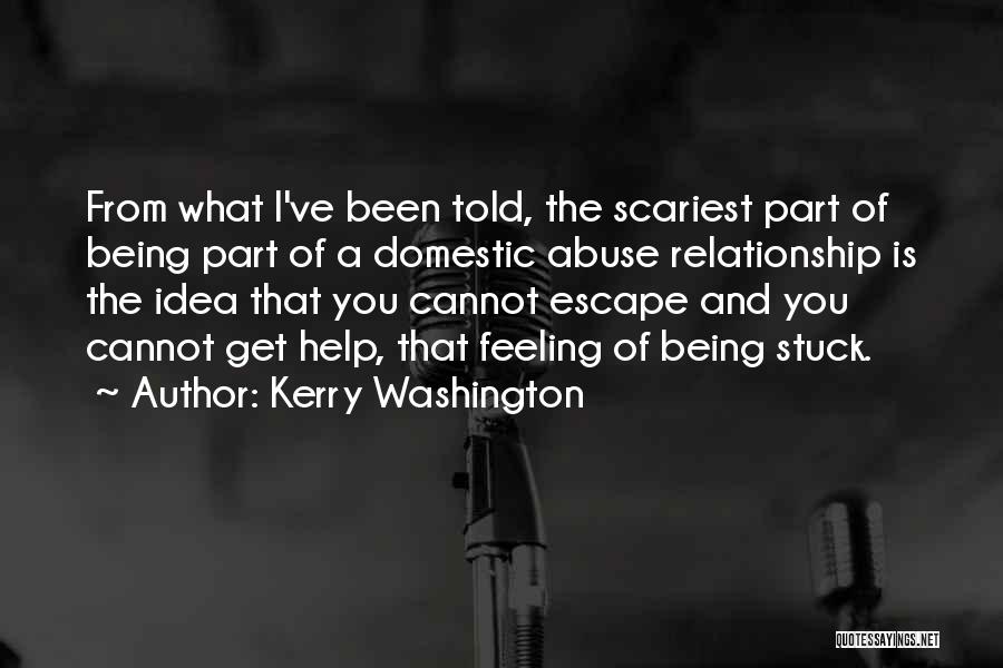 Kerry Washington Quotes: From What I've Been Told, The Scariest Part Of Being Part Of A Domestic Abuse Relationship Is The Idea That