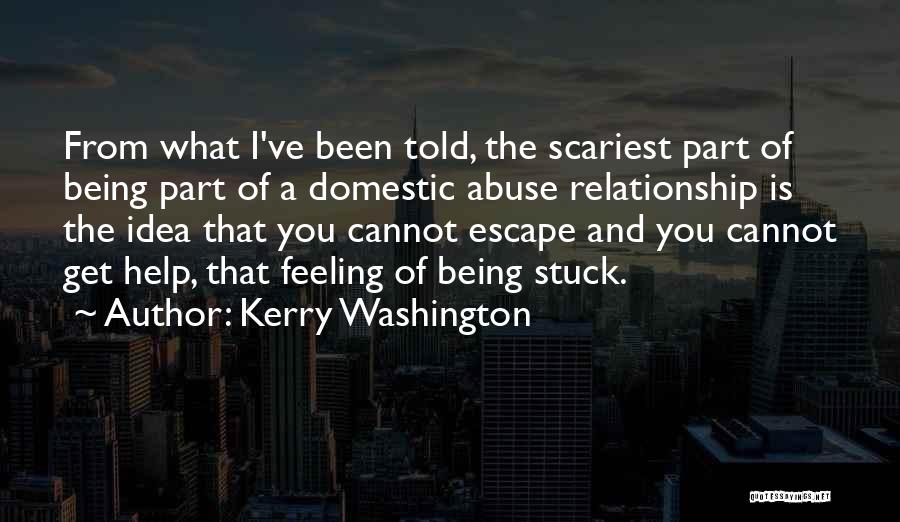 Kerry Washington Quotes: From What I've Been Told, The Scariest Part Of Being Part Of A Domestic Abuse Relationship Is The Idea That