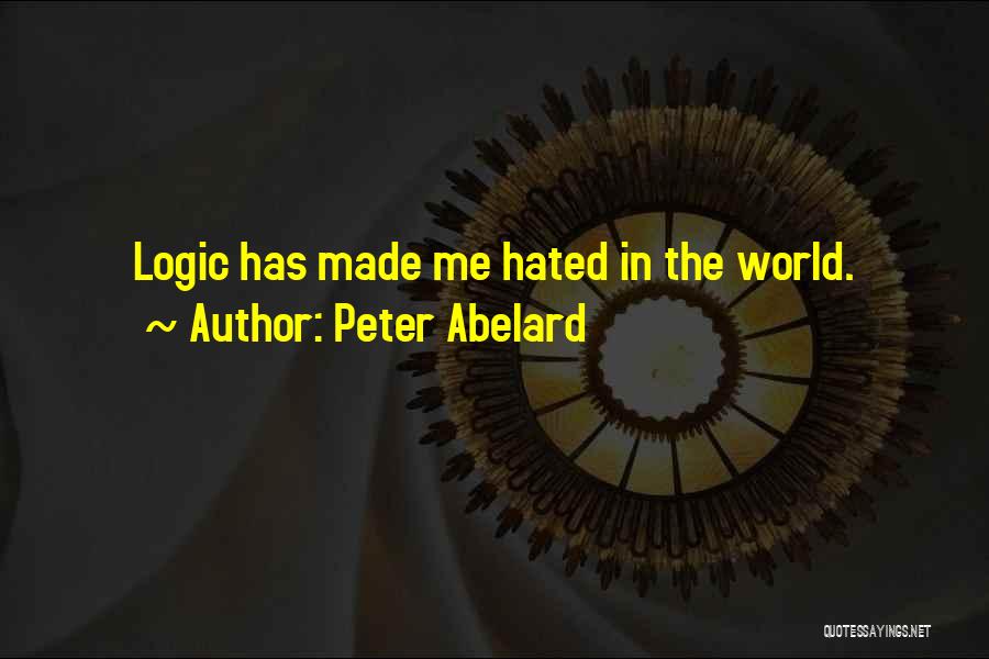 Peter Abelard Quotes: Logic Has Made Me Hated In The World.