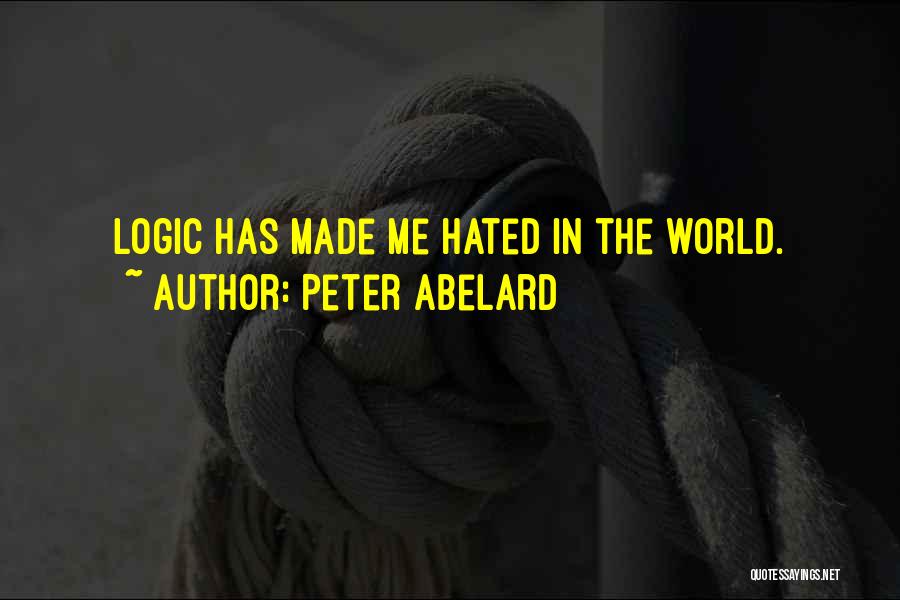 Peter Abelard Quotes: Logic Has Made Me Hated In The World.