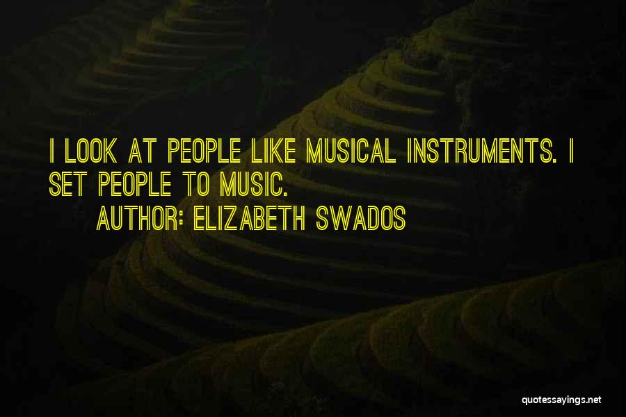 Elizabeth Swados Quotes: I Look At People Like Musical Instruments. I Set People To Music.