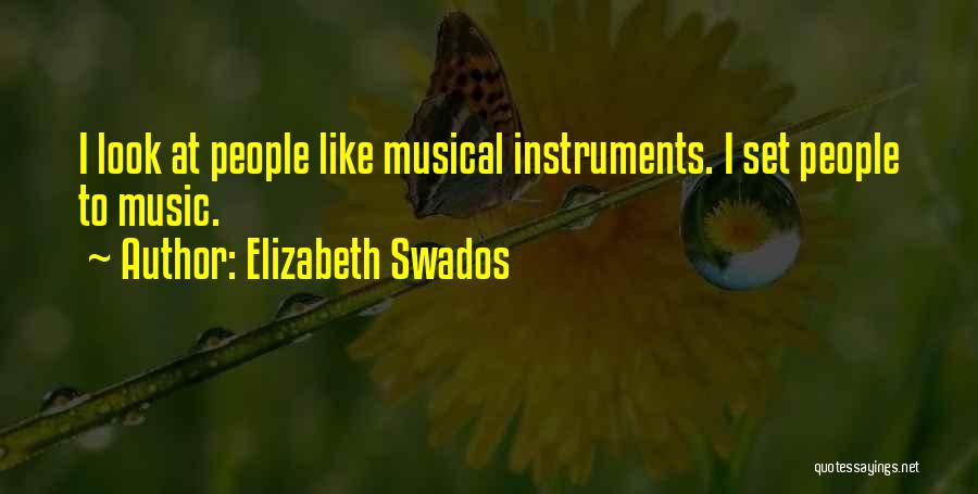 Elizabeth Swados Quotes: I Look At People Like Musical Instruments. I Set People To Music.