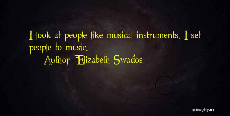 Elizabeth Swados Quotes: I Look At People Like Musical Instruments. I Set People To Music.