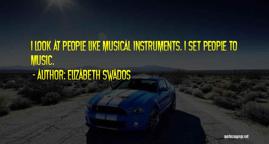 Elizabeth Swados Quotes: I Look At People Like Musical Instruments. I Set People To Music.