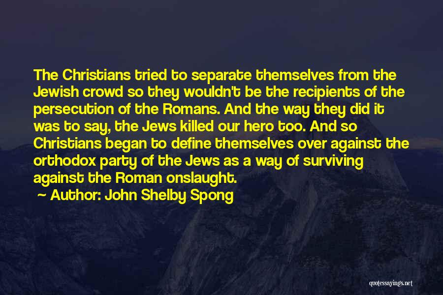 John Shelby Spong Quotes: The Christians Tried To Separate Themselves From The Jewish Crowd So They Wouldn't Be The Recipients Of The Persecution Of