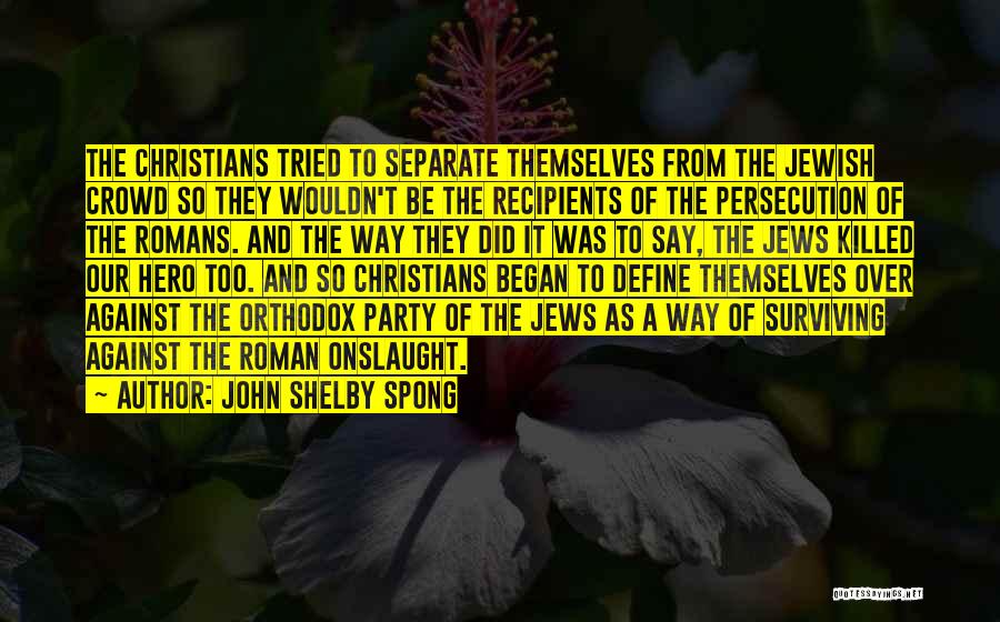 John Shelby Spong Quotes: The Christians Tried To Separate Themselves From The Jewish Crowd So They Wouldn't Be The Recipients Of The Persecution Of