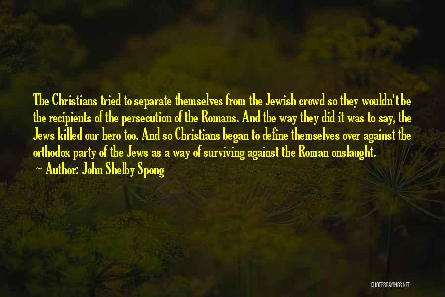 John Shelby Spong Quotes: The Christians Tried To Separate Themselves From The Jewish Crowd So They Wouldn't Be The Recipients Of The Persecution Of