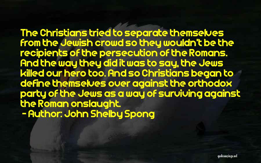 John Shelby Spong Quotes: The Christians Tried To Separate Themselves From The Jewish Crowd So They Wouldn't Be The Recipients Of The Persecution Of