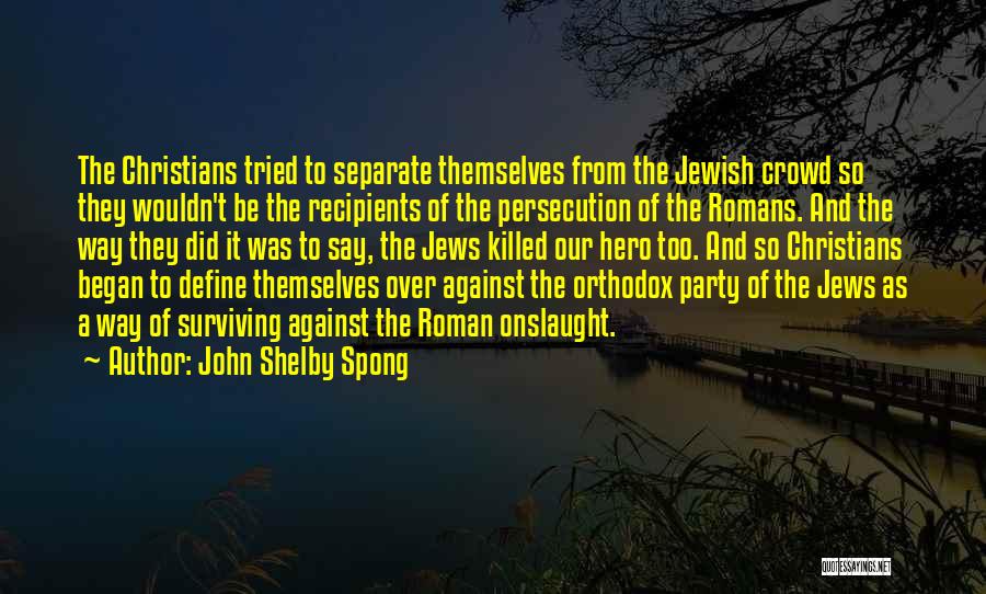 John Shelby Spong Quotes: The Christians Tried To Separate Themselves From The Jewish Crowd So They Wouldn't Be The Recipients Of The Persecution Of