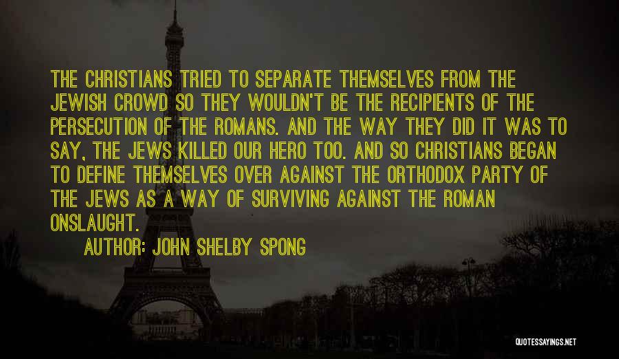 John Shelby Spong Quotes: The Christians Tried To Separate Themselves From The Jewish Crowd So They Wouldn't Be The Recipients Of The Persecution Of