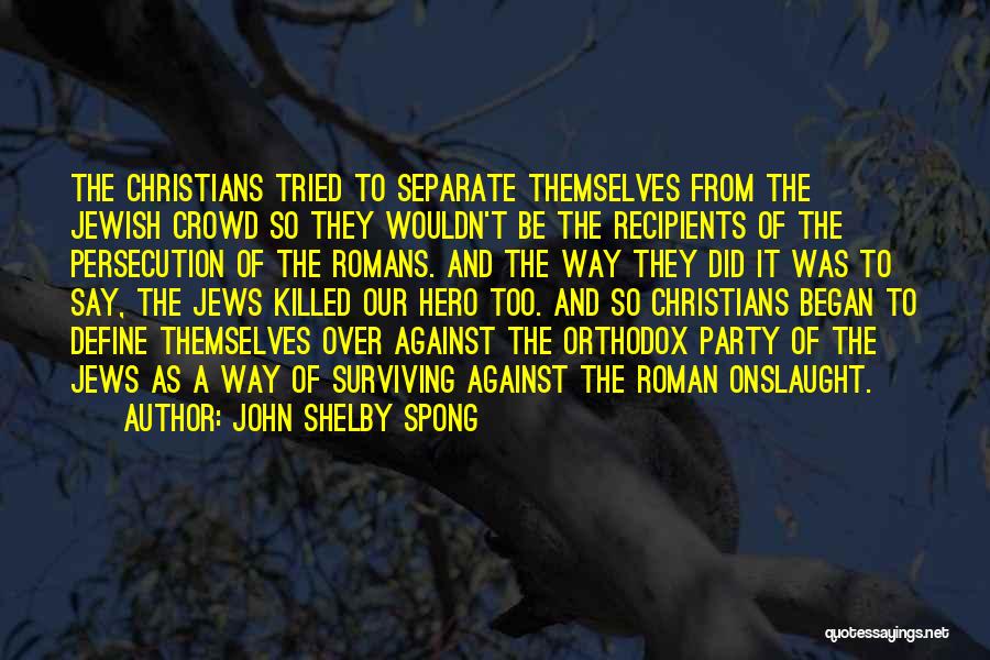 John Shelby Spong Quotes: The Christians Tried To Separate Themselves From The Jewish Crowd So They Wouldn't Be The Recipients Of The Persecution Of