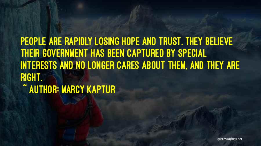 Marcy Kaptur Quotes: People Are Rapidly Losing Hope And Trust. They Believe Their Government Has Been Captured By Special Interests And No Longer