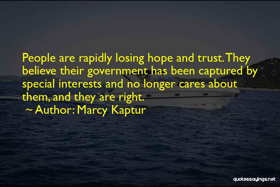 Marcy Kaptur Quotes: People Are Rapidly Losing Hope And Trust. They Believe Their Government Has Been Captured By Special Interests And No Longer