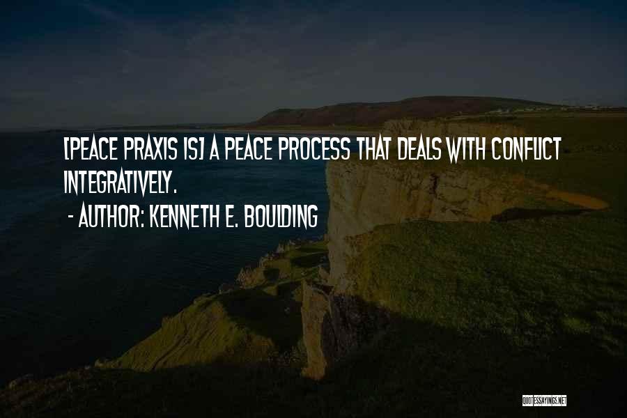 Kenneth E. Boulding Quotes: [peace Praxis Is] A Peace Process That Deals With Conflict Integratively.