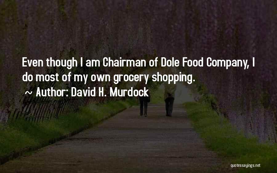 David H. Murdock Quotes: Even Though I Am Chairman Of Dole Food Company, I Do Most Of My Own Grocery Shopping.