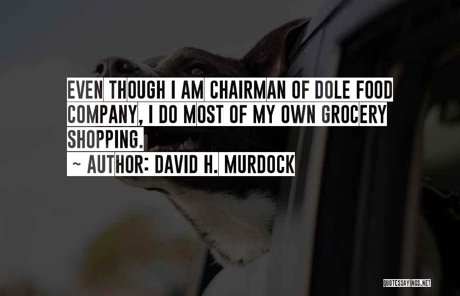 David H. Murdock Quotes: Even Though I Am Chairman Of Dole Food Company, I Do Most Of My Own Grocery Shopping.