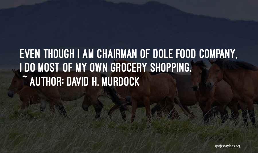 David H. Murdock Quotes: Even Though I Am Chairman Of Dole Food Company, I Do Most Of My Own Grocery Shopping.