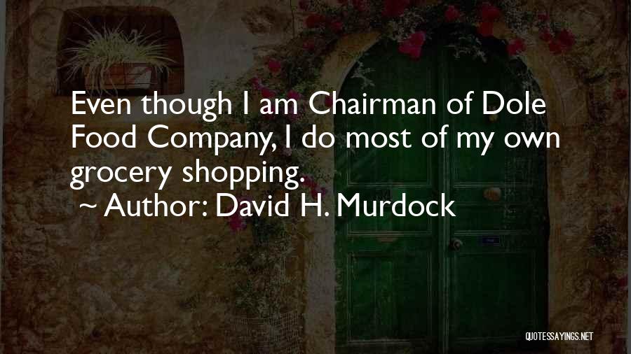 David H. Murdock Quotes: Even Though I Am Chairman Of Dole Food Company, I Do Most Of My Own Grocery Shopping.