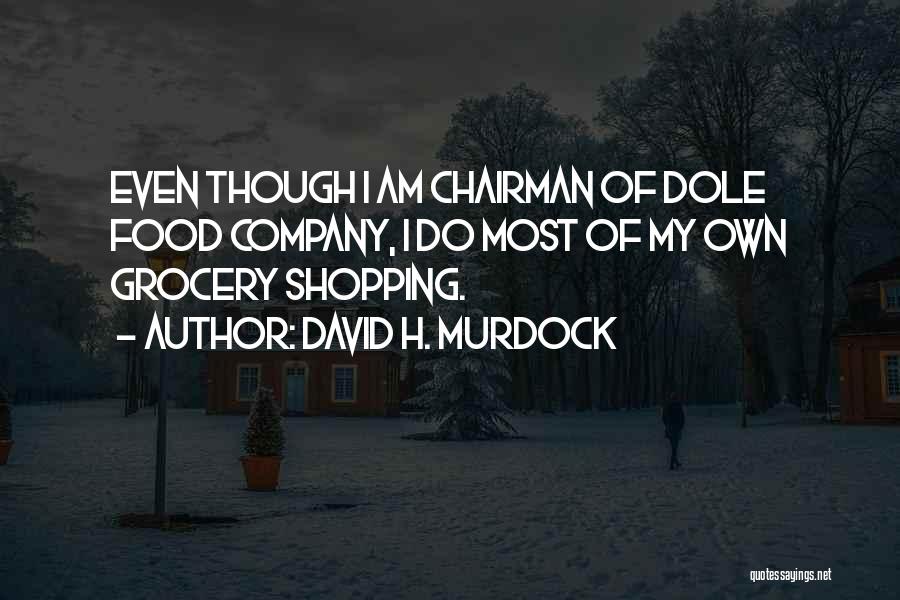 David H. Murdock Quotes: Even Though I Am Chairman Of Dole Food Company, I Do Most Of My Own Grocery Shopping.