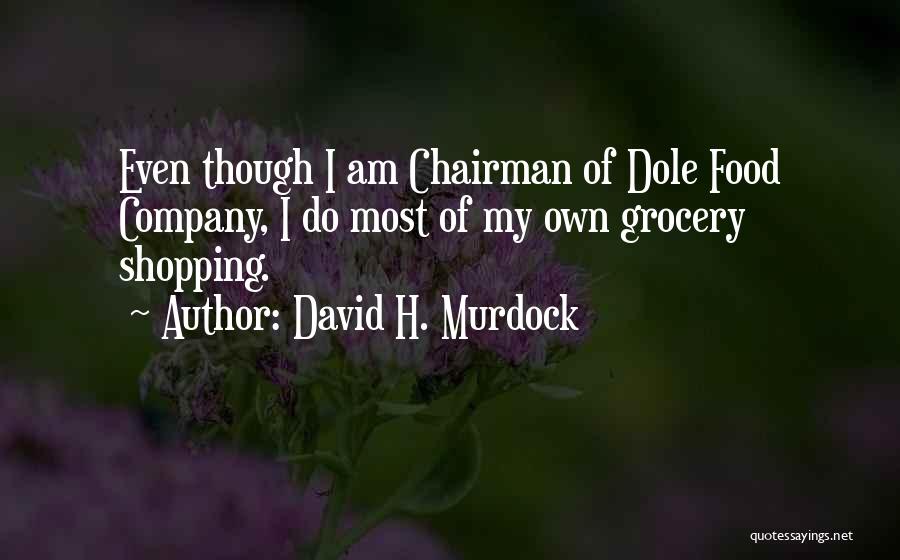 David H. Murdock Quotes: Even Though I Am Chairman Of Dole Food Company, I Do Most Of My Own Grocery Shopping.
