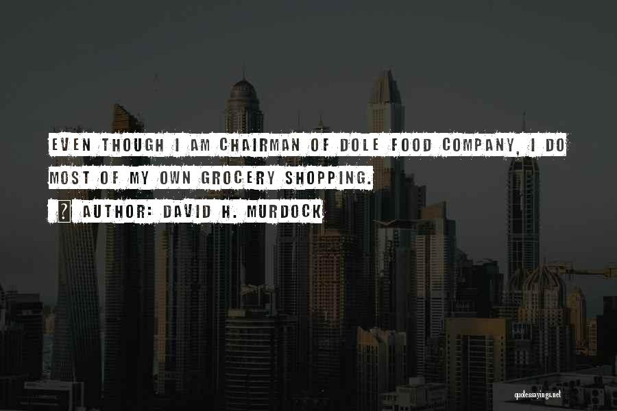 David H. Murdock Quotes: Even Though I Am Chairman Of Dole Food Company, I Do Most Of My Own Grocery Shopping.
