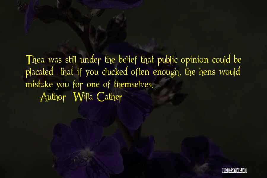 Willa Cather Quotes: Thea Was Still Under The Belief That Public Opinion Could Be Placated; That If You Clucked Often Enough, The Hens