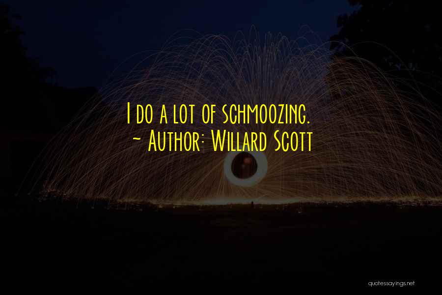 Willard Scott Quotes: I Do A Lot Of Schmoozing.