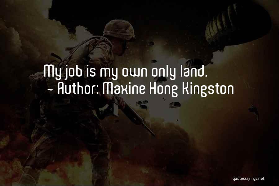 Maxine Hong Kingston Quotes: My Job Is My Own Only Land.