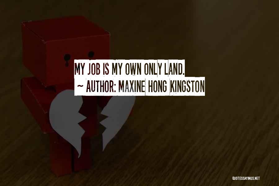 Maxine Hong Kingston Quotes: My Job Is My Own Only Land.