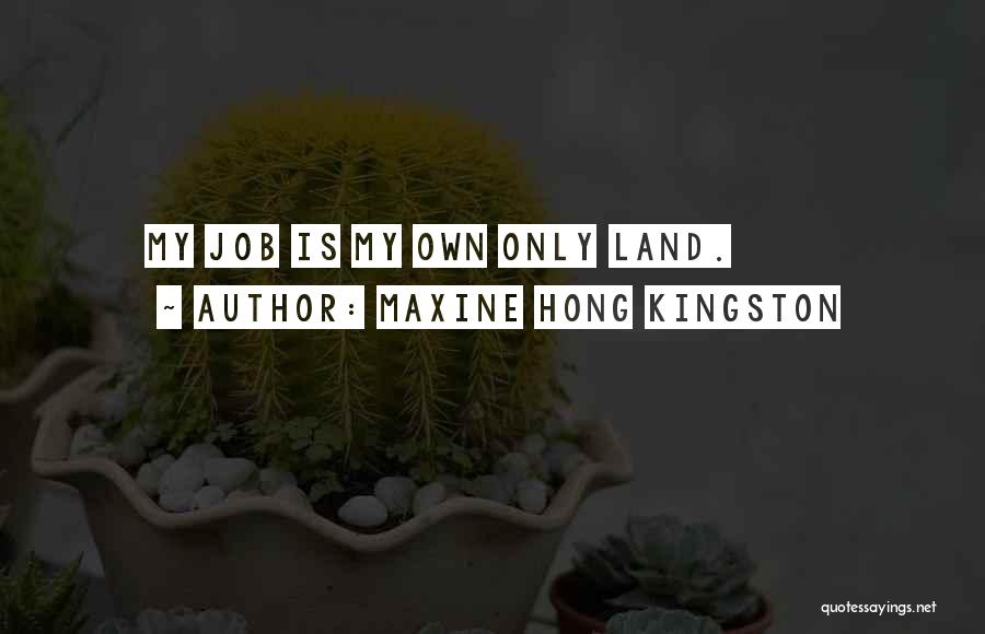 Maxine Hong Kingston Quotes: My Job Is My Own Only Land.