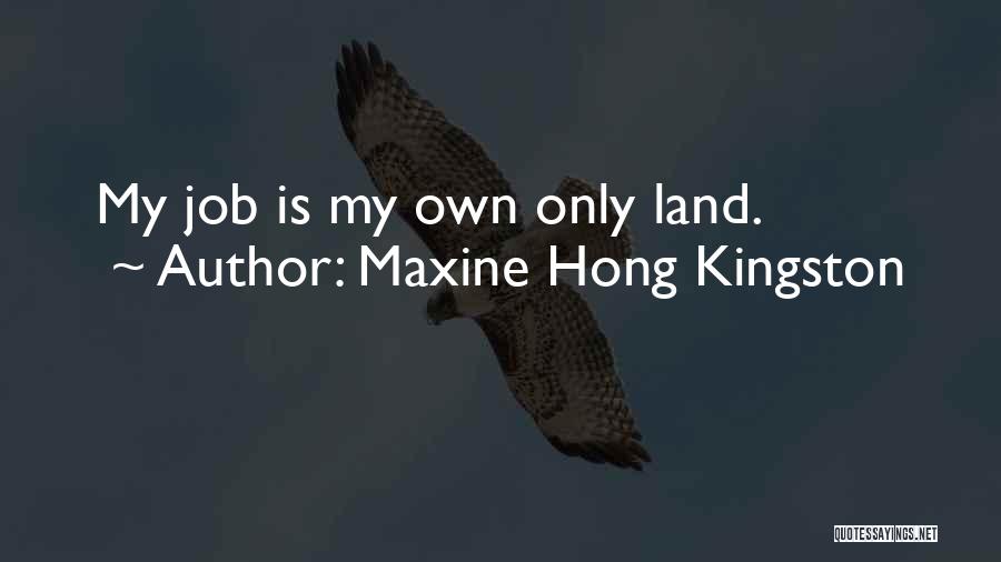 Maxine Hong Kingston Quotes: My Job Is My Own Only Land.