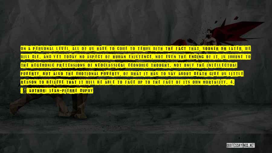 Jean-Pierre Dupuy Quotes: On A Personal Level, All Of Us Have To Come To Terms With The Fact That, Sooner Or Later, We
